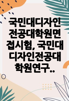 국민대디자인전공대학원면접시험, 국민대디자인전공대학원연구계획서, 국민대학디자인전공전공대학원논술문제, 국민대디자인전공대학원자기소개서, 국민대학디자인전공대학원기출문제, 국민대디자인전공대학원입학시험문제, 디자인전공대학원지원..