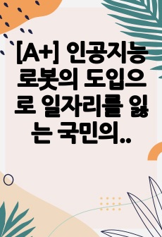 [A+] 인공지능 로봇의 도입으로 일자리를 잃는 국민의 인간다운 생활을 보장하기 위해 필요한 제도