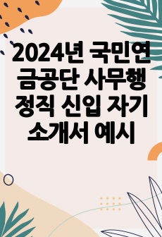 2024년 국민연금공단 사무행정직 신입 자기소개서 예시