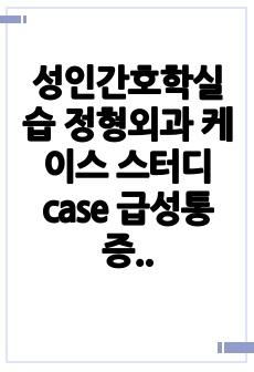 성인간호학실습 정형외과 케이스 스터디 case 급성통증, 신체기동성장애, 감염위험성 - 화농성 관절염