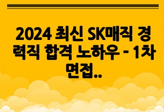 2024 최신 SK매직 경력직 합격 노하우 - 1차면접 편