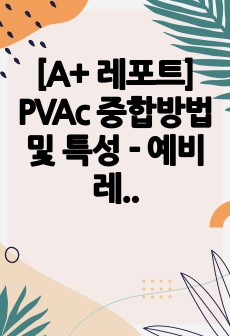 [A+ 레포트] PVAc 중합방법 및 특성 - 예비 레포트(현탁중합, 유화중합, PVAc특징, 용도)