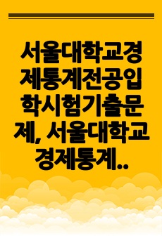 서울대학교경제통계전공입학시험기출문제, 서울대학교경제통계전공대학원면접시험, 서울대학교경제통계전공대학원입학시험자료, 서울대학교경제통계전공대학원입학추천서, 서울대학교경제통계전공대학원지원동기, 서울대학교경제통계전공기출문제,..