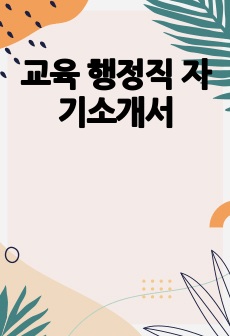 교육 행정직 자기소개서