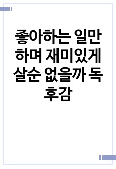 좋아하는 일만 하며 재미있게 살순 없을까 독후감