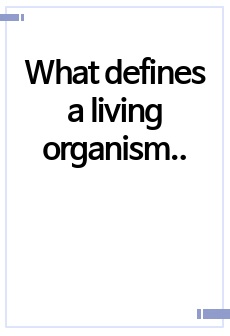 What defines a living organism? 살아있는 유기체는 무엇인가?