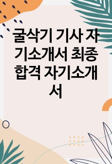 굴삭기 기사 자기소개서 최종 합격 자기소개서