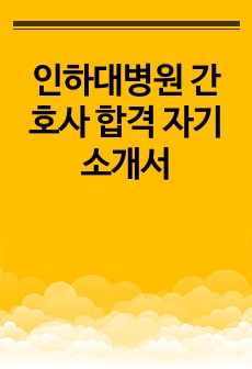 인하대병원 간호사 합격 자기소개서