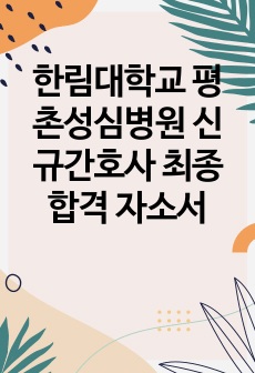 한림대학교 평촌성심병원 신규간호사 최종합격 자소서