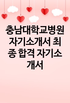 충남대학교병원 자기소개서 최종 합격 자기소개서