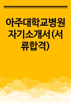 아주대학교병원 자기소개서(서류합격)