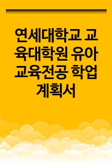 연세대학교 교육대학원 유아교육전공 학업계획서