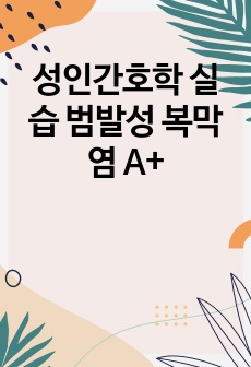 성인간호학 실습 범발성 복막염 A+