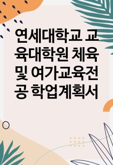 연세대학교 교육대학원 체육 및 여가교육전공 학업계획서