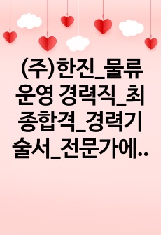 (주)한진_물류운영 경력직_최종합격_경력기술서_전문가에게 유료첨삭 받은 자료입니다