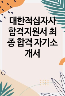 대한적십자사 합격지원서 최종 합격 자기소개서