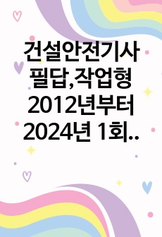 건설안전기사 필답,작업형 2012년부터 2024년 1회차까지 모두 정리한 파일입니다. 주요 카테고리별로 마무리 정리하였고 [대괄호로 묶여져있는 부분은 그 부분이 따로 문제에 출제된 것을 표시한거입니다]