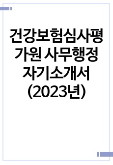 건강보험심사평가원 사무행정 합격 자기소개서 (2023년)