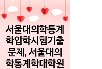 서울대의학통계학입학시험기출문제, 서울대의학통계학대학원면접시험, 서울대의학통계학대학원입학시험, 서울대의학통계학입학추천서, 서울대학교의학통계학협동대학원지원동기, 서울대학교의학통계학협동대학원기출문제, 서울대의학통계학대학원..