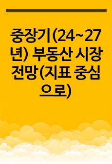 중장기(24~27년) 부동산 시장 전망(지표 중심으로)