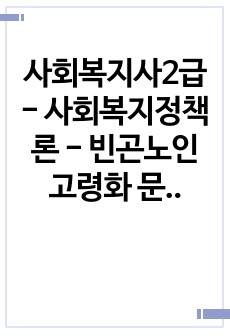 사회복지사2급 - 사회복지정책론 - 빈곤노인 고령화 문제 해결을 위한 사회복지정책