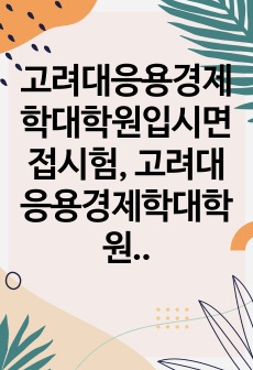 고려대응용경제학대학원입시면접시험, 고려대응용경제학대학원입시기출면접, 고려대응용경제학대학원입시지원서작성, 고려대응용경제학대학원입시통계학문제기출, 고려대응용경제학대학원입시기출논술주제, 고려대응용경제학대학원입시대학원입시,..