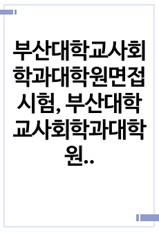 부산대학교사회학과대학원면접시험, 부산대학교사회학과대학원학업계획서, 부산대사회학과대학원자소서작성, 부산대학교사회학과대학원자기소개서, 부산대학교사회학과대학원논술문제, 부산대사회학과대학원기출입학시험문제, 부산대사회학과대학..