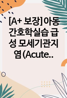 [A+ 보장]아동간호학실습 급성 모세기관지염(Acute bronchiolitis) 간호, 간호진단, 간호과정, 컨퍼런스, 케이스스터디 21페이지 고퀄리티 자료입니다.