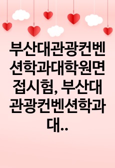 부산대관광컨벤션학과대학원면접시험, 부산대관광컨벤션학과대학원지원동기, 부산대관광컨벤션학과대학원학업계획서, 부산대학교관광컨벤션학과대학원자기소개서, 부산대학교관광컨벤션학과대학원연구계획서, 부산대관광컨벤션학과대학원기출문제,..