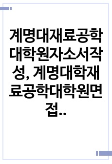 계명대재료공학대학원자소서작성, 계명대학재료공학대학원면접시험, 계명대재료공학대학원구술, 계명대재료공학대학원입시지원동기, 계명대재료공학대학원기출문제, 계명대재료공학대학원논술시험정보, 계명대재료공학대학원자기소개서,계명대학..