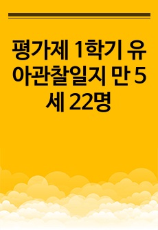 평가제 1학기 유아관찰일지 만 5세 22명