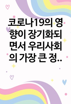 코로나19의 영향이 장기화되면서 우리사회의 가장 큰 정신건강문제는 무엇이고 그렇게 생각하는 이유와 치료적 개입방법에 관해 서술하시오.