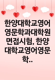 한양대학교영어영문학과대학원면접시험, 한양대학교영어영문학과대학원기출문제, 한양대학영어영문학과대학원논술시험, 한양대학교영문학과대학원자소서작성방법, 한양대학영어영문학과대학원자기소개서, 한양대영어영문학과대학원학업계획서, 한..