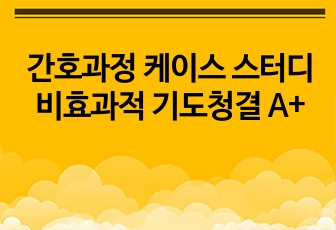 간호과정 케이스 스터디 비효과적 기도청결 A+