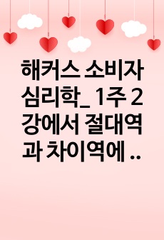 해커스 소비자심리학_ 1주 2강에서 절대역과 차이역에 대해 학습하였습니다. 절대역은 자극이 존재한다는 것을 아는데 필요한 자극의 최소정도를 의미하고, 차이역은 두 자극 간의 변화나 차이를 탐지하는 감각체계의 능력을 ..